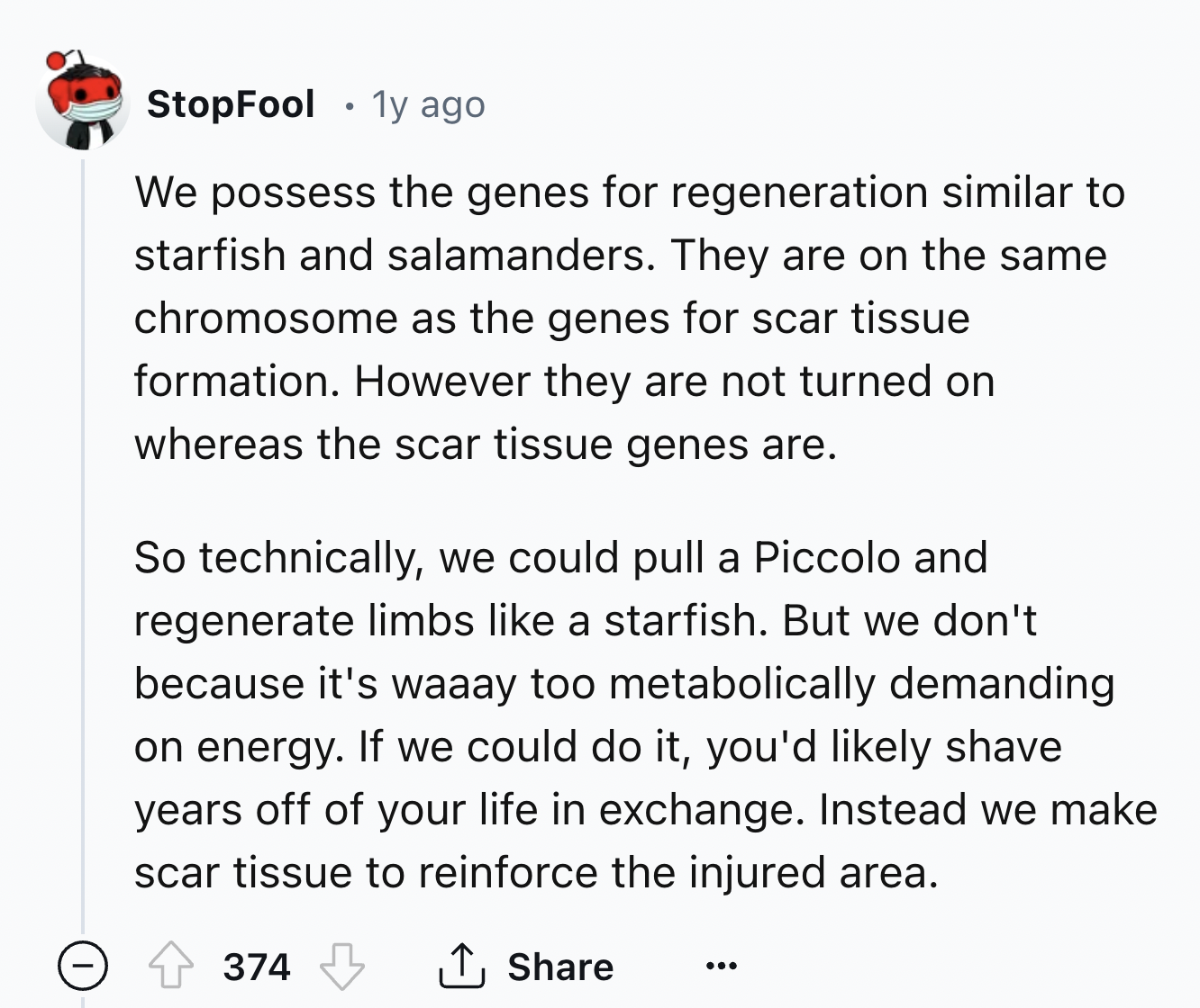 screenshot - StopFool 1y ago . We possess the genes for regeneration similar to starfish and salamanders. They are on the same chromosome as the genes for scar tissue formation. However they are not turned on whereas the scar tissue genes are. So technica